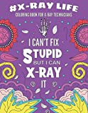 X-Ray Life Coloring Book For X-ray Technicians: Funny and Relatable Coloring Book Gift For Xray Techs