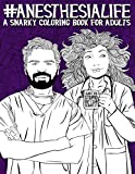 Anesthesia Life: A Snarky Coloring Book for Adults: A Funny Adult Coloring Book for Anesthesiologists, CRNAs (Certified Registered Nurse Anesthetist), ... Technologists & Anesthesia Technicians