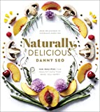 Naturally, Delicious: 101 Recipes for Healthy Eats That Make You Happy: A Cookbook