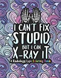 Radiology Life Coloring Book: A Radiology Coloring Book for Adults | A Snarky & Humorous Radiologist Coloring Book for Stress Relief & Relaxation | Radiologist Gifts for Women, Men and Retirement.