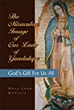 The Miraculous Image of Our Lady of Guadalupe: God's Gift for Us All (Updated 2017 Version Containing Photos of Eye Enlargements)