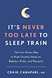 It's Never Too Late to Sleep Train: The Low-Stress Way to High-Quality Sleep for Babies, Kids, and Parents