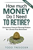 How Much Money Do I Need to Retire?: Uncommon Financial Planning Wisdom for a Stress-Free Retirement (Financial Freedom for Smart People Book 5)