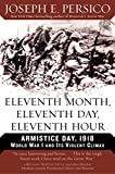 Eleventh Month, Eleventh Day, Eleventh Hour: Armistice Day, 1918 World War I and Its Violent Climax