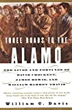 Three Roads to the Alamo: The Lives and Fortunes of David Crockett, James Bowie, and William Barret Travis