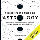 The Complete Guide to Astrology: Understanding Yourself, Your Signs, and Your Birth Chart