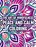The Art Of Mindfulness Peace And Calm Coloring: Intricate Patterns And Designs To Color For Relaxation, Mind Soothing Coloring Pages For Adults