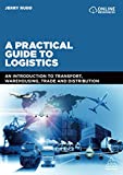 A Practical Guide to Logistics: An Introduction to Transport, Warehousing, Trade and Distribution