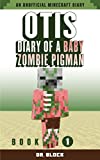 Otis: Diary of a Baby Zombie Pigman: Book 1: an unofficial Minecraft diary (Zombie Pigman Diary)