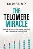 Telomere Miracle: Scientific Secrets to Fight Disease, Feel Great, and Turn Back the Clock on Aging