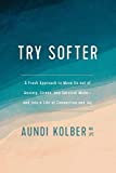 Try Softer: A Fresh Approach to Move Us out of Anxiety, Stress, and Survival Mode--and into a Life of Connection and Joy