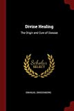 Divine Healing: The Origin and Cure of Disease