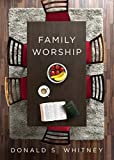 Family Worship: : In the Bible, In History, and In Your Home