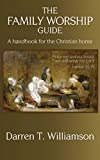 The Family Worship Guide: A Handbook for the Christian Home