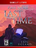 One More Last Time: A LitRPG/GameLit Novel (The Good Guys Book 1)