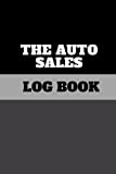 The Auto Sales Log Book: Simple Cars Sales Logbook for New and Used Car Dealerships To Keep track of your all The Auto Sales, Customer Information and Car Dealerships (Volume 3)