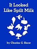 It Looked Like Spilt Milk By Charles G. Shaw