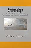Systemology: The "How To Guide" for How To Turbocharge Your Business Systematically (The Systemology Series)