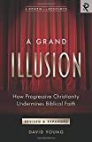 A Grand Illusion: How Progressive Christianity Undermines Biblical Faith