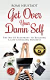 Get Over Your Damn Self: The No-BS Blueprint to Building A Life-Changing Business