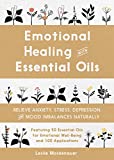 Emotional Healing with Essential Oils: Relieve Anxiety, Stress, Depression, and Mood Imbalances Naturally