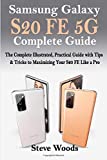 Samsung Galaxy S20 FE 5G Complete Guide: The Complete Illustrated, Practical Guide with Tips & Tricks to Maximizing your S20 FE like a Pro