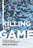 Killing The Game: The inside story behind the transformation of Manchester City and the creation of City Football Group