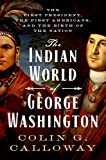 The Indian World of George Washington: The First President, the First Americans, and the Birth of the Nation