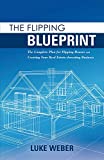 The Flipping Blueprint: The Complete Plan for Flipping Houses and Creating Your Real Estate-Investing Business (1)