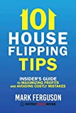 101 House Flipping Tips: Insider's Guide to Maximizing Profits and Avoiding Costly Mistakes