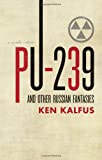 PU-239 and Other Russian Fantasies: A Novella and Stories
