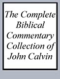 The Complete Biblical Commentary Collection of John Calvin