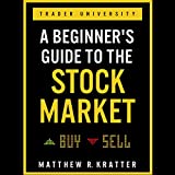 A Beginner's Guide to the Stock Market: Everything You Need to Start Making Money Today