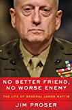 No Better Friend, No Worse Enemy: The Life of General James Mattis