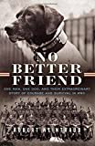No Better Friend: One Man, One Dog, and Their Extraordinary Story of Courage and Survival in WWII by Robert Weintraub (2015-05-05)