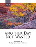 Another Day Not Wasted: Meditations on Photography, Art, and Wildness