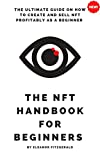 The NFT HANDBOOK FOR BEGINNERS : Ultimate Guide on How to Create and sell NFT profitably as a beginner | nft for beginners | nft books