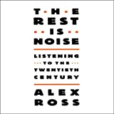 The Rest Is Noise: Listening to the 20th Century