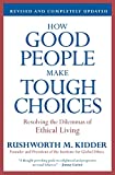 How Good People Make Tough Choices Rev Ed: Resolving the Dilemmas of Ethical Living