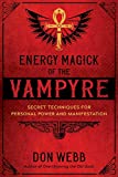 Energy Magick of the Vampyre: Secret Techniques for Personal Power and Manifestation