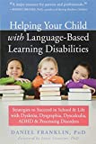Helping Your Child with Language-Based Learning Disabilities: Strategies to Succeed in School and Life with Dyscalculia, Dyslexia, ADHD, and Auditory Processing Disorder