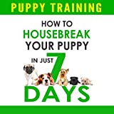 Puppy Training: How to Housebreak Your Puppy in Just 7 Days!