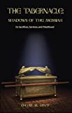 The Tabernacle : Shadows of the Messiah (Its Sacrifices, Services, and Priesthood)