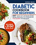 DIABETIC COOKBOOK FOR BEGINNERS: 600+ QUICK, EASY AND HEALTHY RECIPES FOR BALANCED MEALS TO LIVE BETTER WITH TYPE 2 DIABETES AND PREDIABETES. INCLUDING A 21-DAY MEAL PLAN