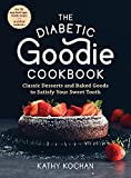 The Diabetic Goodie Cookbook: Classic Desserts and Baked Goods to Satisfy Your Sweet Tooth―Over 190 Easy, Blood-Sugar-Friendly Recipes with No Artificial Sweeteners