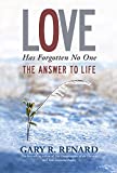 Love Has Forgotten No One: The Answer to Life