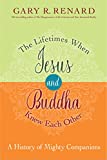 The Lifetimes When Jesus and Buddha Knew Each Other: A History of Mighty Companions