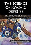 The Science of Psychic Defense: Prevention and Treatment of Curse, Evil Eye and Other Energy Information Disorders