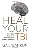 Heal Your TBI: The 7-Step Approach for Recovering from a Traumatic Brain Injury (Heal Your TBI Series)