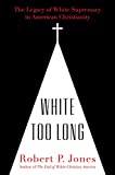 White Too Long: The Legacy of White Supremacy in American Christianity